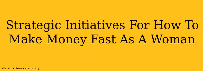 Strategic Initiatives For How To Make Money Fast As A Woman