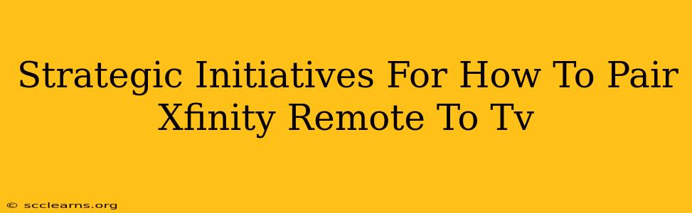 Strategic Initiatives For How To Pair Xfinity Remote To Tv