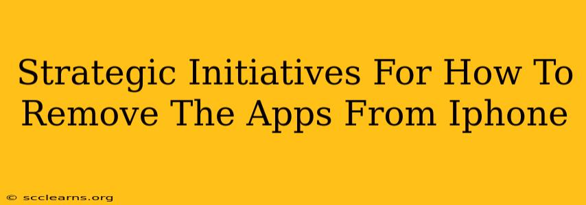 Strategic Initiatives For How To Remove The Apps From Iphone