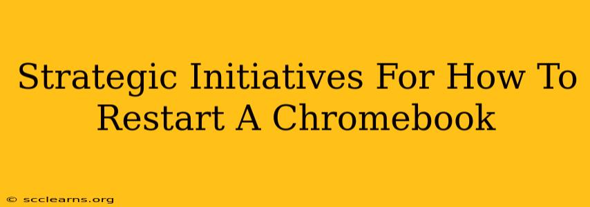 Strategic Initiatives For How To Restart A Chromebook