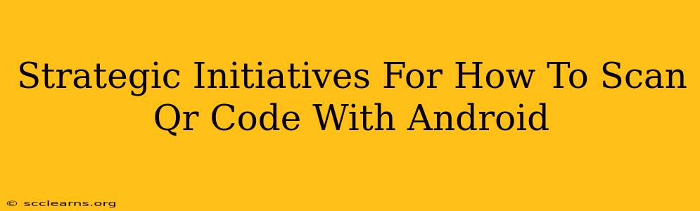 Strategic Initiatives For How To Scan Qr Code With Android