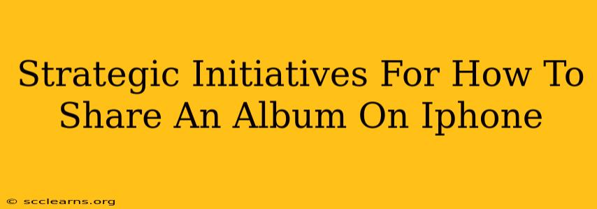 Strategic Initiatives For How To Share An Album On Iphone