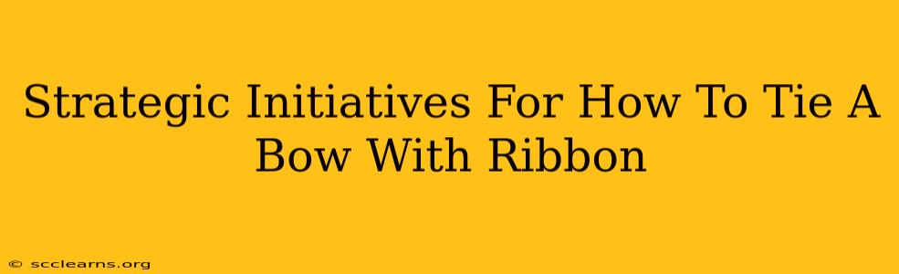 Strategic Initiatives For How To Tie A Bow With Ribbon