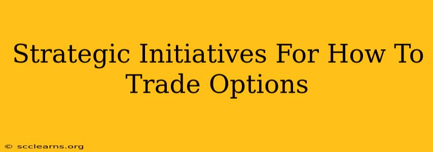 Strategic Initiatives For How To Trade Options