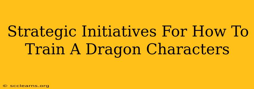 Strategic Initiatives For How To Train A Dragon Characters