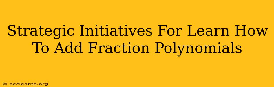 Strategic Initiatives For Learn How To Add Fraction Polynomials