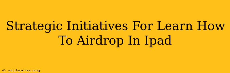 Strategic Initiatives For Learn How To Airdrop In Ipad