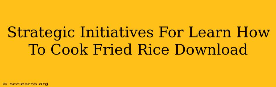 Strategic Initiatives For Learn How To Cook Fried Rice Download