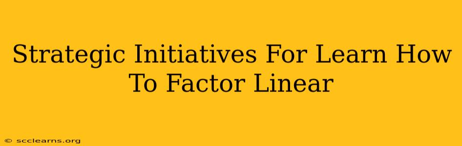 Strategic Initiatives For Learn How To Factor Linear