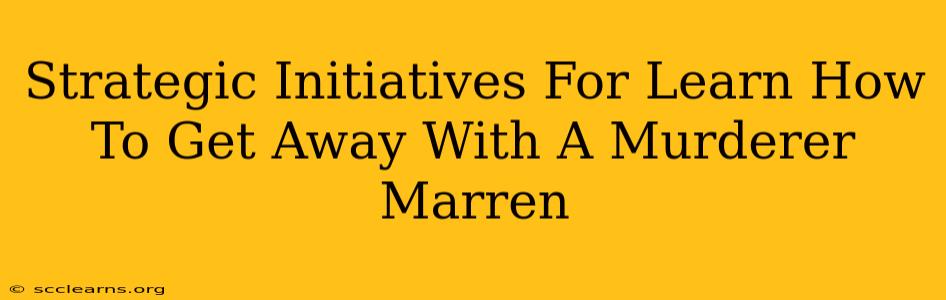 Strategic Initiatives For Learn How To Get Away With A Murderer Marren