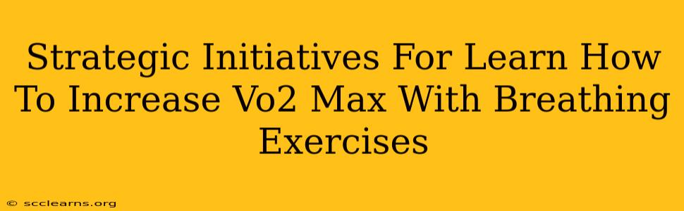 Strategic Initiatives For Learn How To Increase Vo2 Max With Breathing Exercises