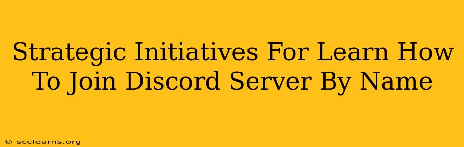 Strategic Initiatives For Learn How To Join Discord Server By Name