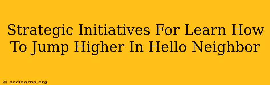 Strategic Initiatives For Learn How To Jump Higher In Hello Neighbor