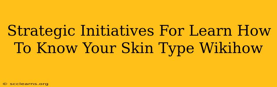 Strategic Initiatives For Learn How To Know Your Skin Type Wikihow