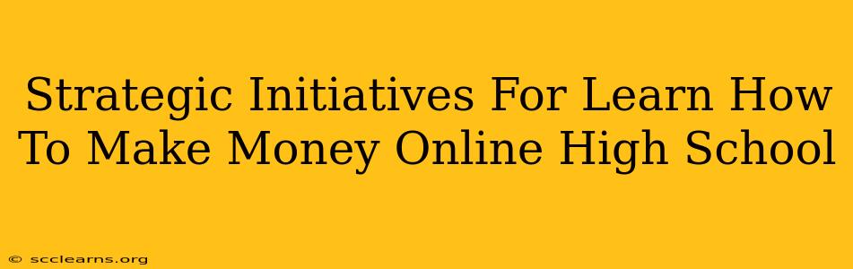 Strategic Initiatives For Learn How To Make Money Online High School