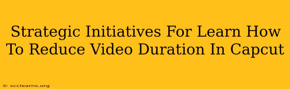 Strategic Initiatives For Learn How To Reduce Video Duration In Capcut