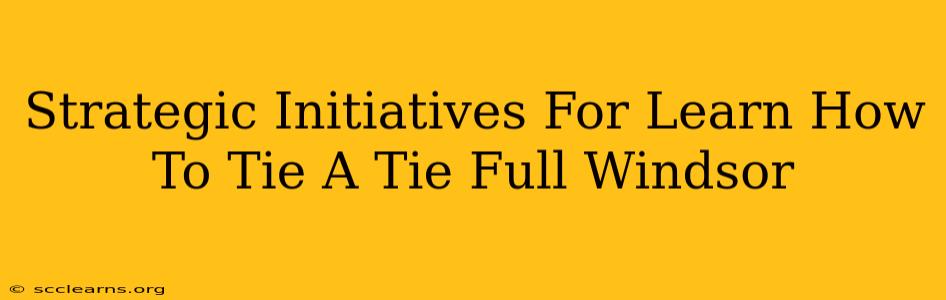 Strategic Initiatives For Learn How To Tie A Tie Full Windsor