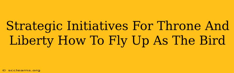 Strategic Initiatives For Throne And Liberty How To Fly Up As The Bird