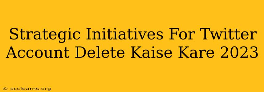 Strategic Initiatives For Twitter Account Delete Kaise Kare 2023