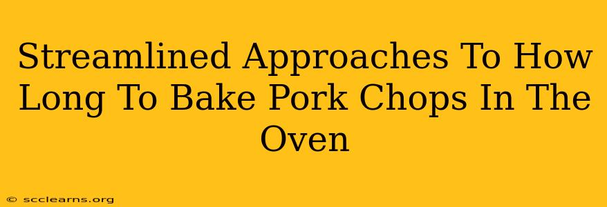 Streamlined Approaches To How Long To Bake Pork Chops In The Oven