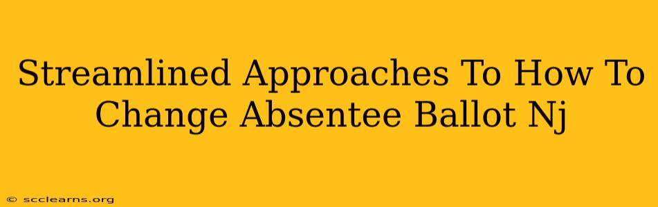 Streamlined Approaches To How To Change Absentee Ballot Nj