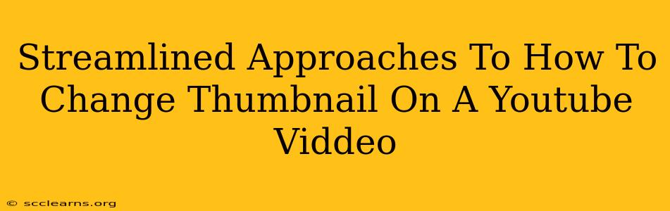 Streamlined Approaches To How To Change Thumbnail On A Youtube Viddeo