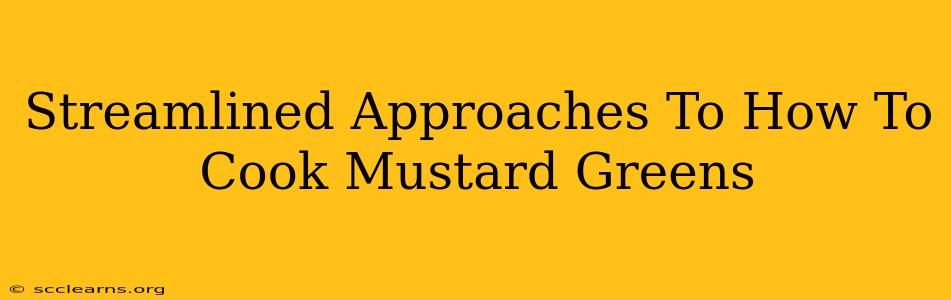 Streamlined Approaches To How To Cook Mustard Greens