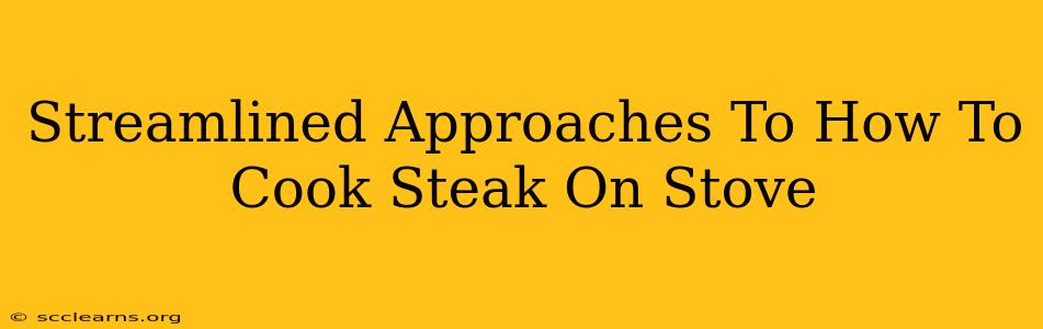 Streamlined Approaches To How To Cook Steak On Stove