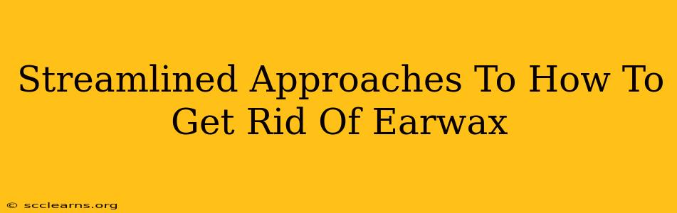 Streamlined Approaches To How To Get Rid Of Earwax