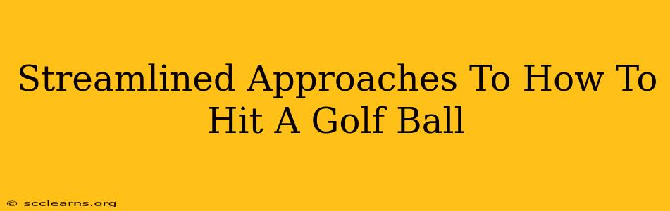 Streamlined Approaches To How To Hit A Golf Ball