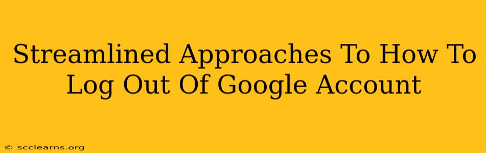 Streamlined Approaches To How To Log Out Of Google Account