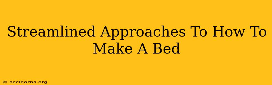 Streamlined Approaches To How To Make A Bed