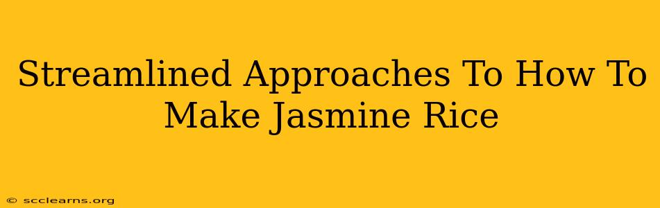 Streamlined Approaches To How To Make Jasmine Rice