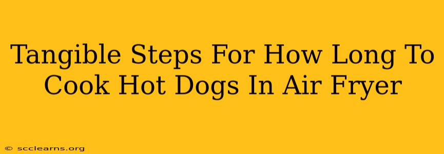 Tangible Steps For How Long To Cook Hot Dogs In Air Fryer