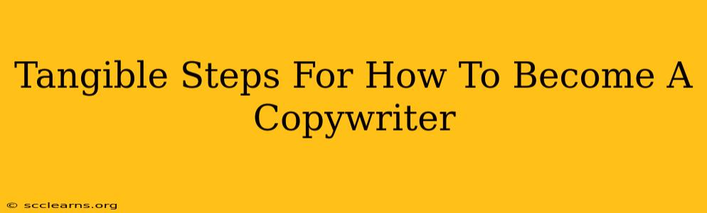 Tangible Steps For How To Become A Copywriter