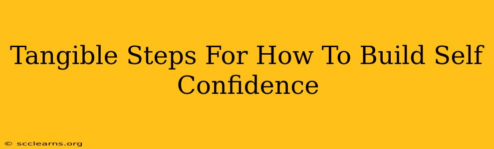 Tangible Steps For How To Build Self Confidence