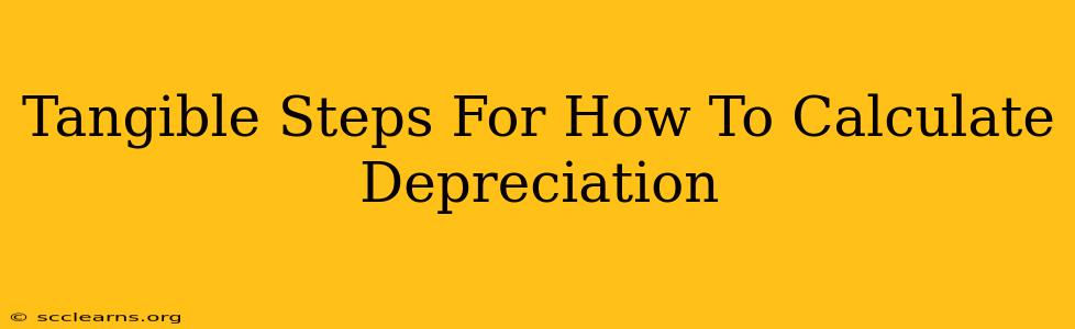 Tangible Steps For How To Calculate Depreciation