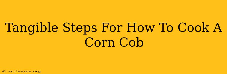 Tangible Steps For How To Cook A Corn Cob