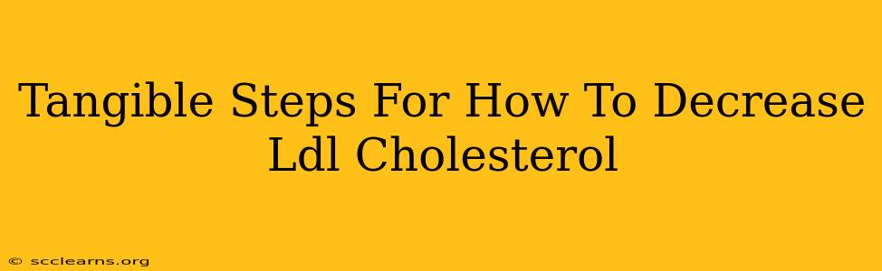 Tangible Steps For How To Decrease Ldl Cholesterol