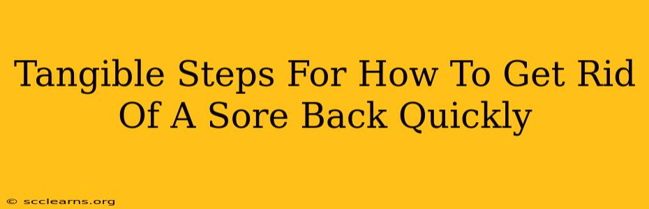 Tangible Steps For How To Get Rid Of A Sore Back Quickly