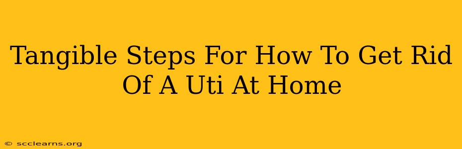 Tangible Steps For How To Get Rid Of A Uti At Home