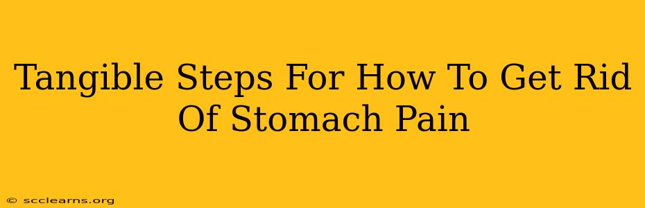 Tangible Steps For How To Get Rid Of Stomach Pain