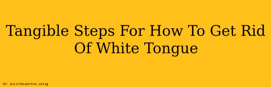 Tangible Steps For How To Get Rid Of White Tongue