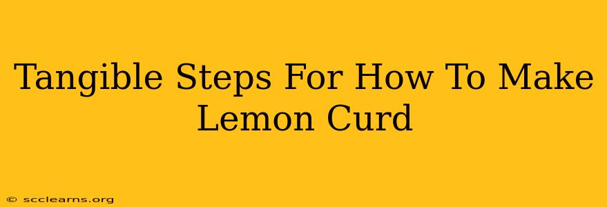 Tangible Steps For How To Make Lemon Curd