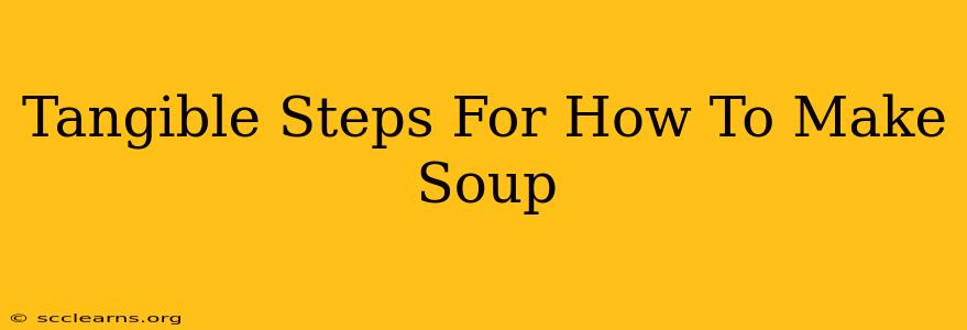 Tangible Steps For How To Make Soup