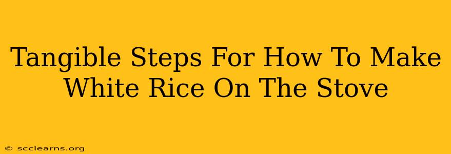 Tangible Steps For How To Make White Rice On The Stove