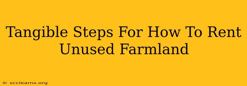 Tangible Steps For How To Rent Unused Farmland