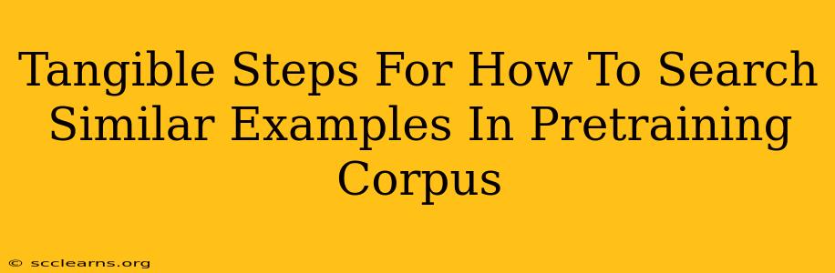 Tangible Steps For How To Search Similar Examples In Pretraining Corpus