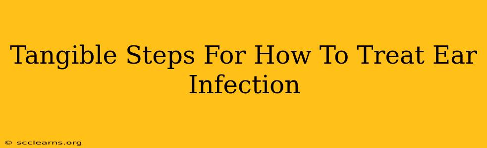 Tangible Steps For How To Treat Ear Infection