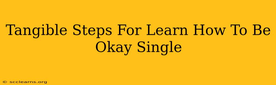 Tangible Steps For Learn How To Be Okay Single